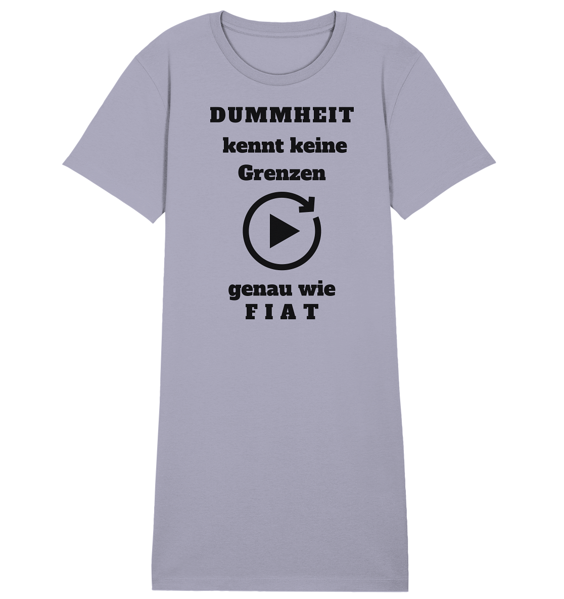 DUMMHEIT KENNT KEINE GRENZEN - GENAU WIE FIAT (ENDLOS-PLAYBUTTON) # einheitliche Schrift # Ladies Collection 21% Rabatt bis zum Halving 2024  - Ladies Organic Shirt Dress