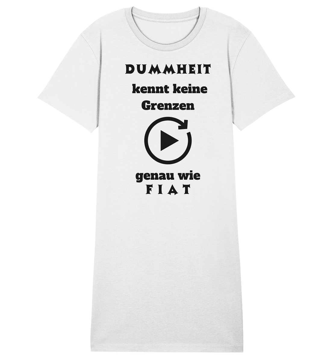 DUMMHEIT KENNT KEINE GRENZEN - GENAU WIE FIAT (ENDLOS-PLAYBUTTON) - Ladies Collection 21% Rabatt bis zum Halving 2024) - Ladies Organic Shirt Dress