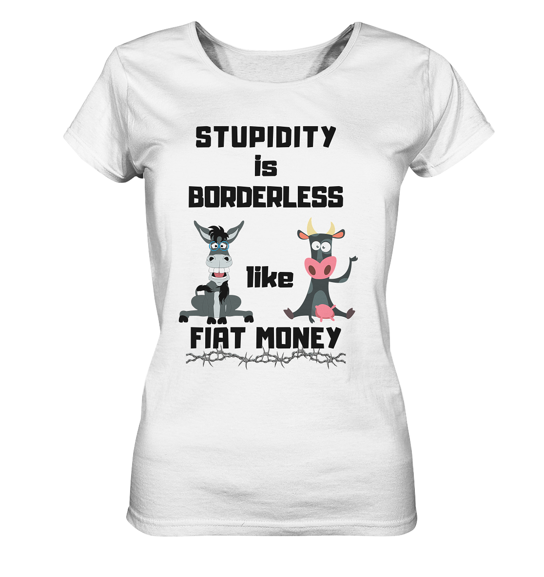 STUPIDITY is BORDERLESS like FIAT MONEY (Esel & Kuh support) LADIES COLLECTION 21% automat. Rabatt bis zum Halving 2024 - Ladies Organic Shirt