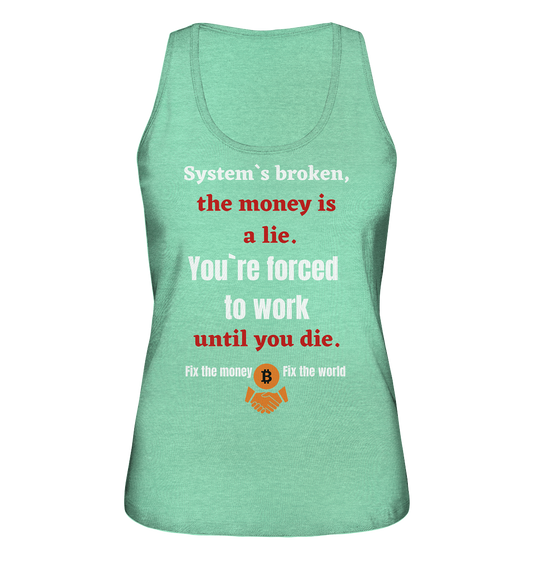 System`s broken, the money is a lie. You`re forced to work until you die. (Ladies C. 21% Rabatt bis zum Halving 2024) - Ladies Organic Tank-Top