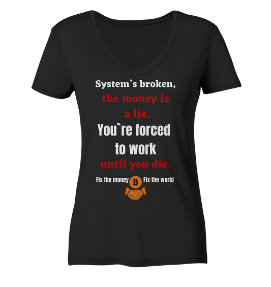 System`s broken, the money is a lie. You`re forced to work until you die. (Ladies C. 21% Rabatt bis zum Halving 2024) - Ladies Organic V-Neck Shirt