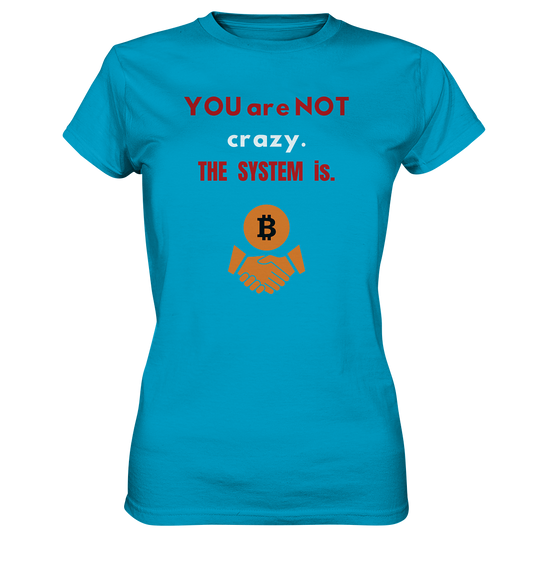 YOU are NOT crazy. THE SYSTEM is. (Ladies Collection 21% Rabatt bis zum Halving 2024) - Ladies Premium Shirt