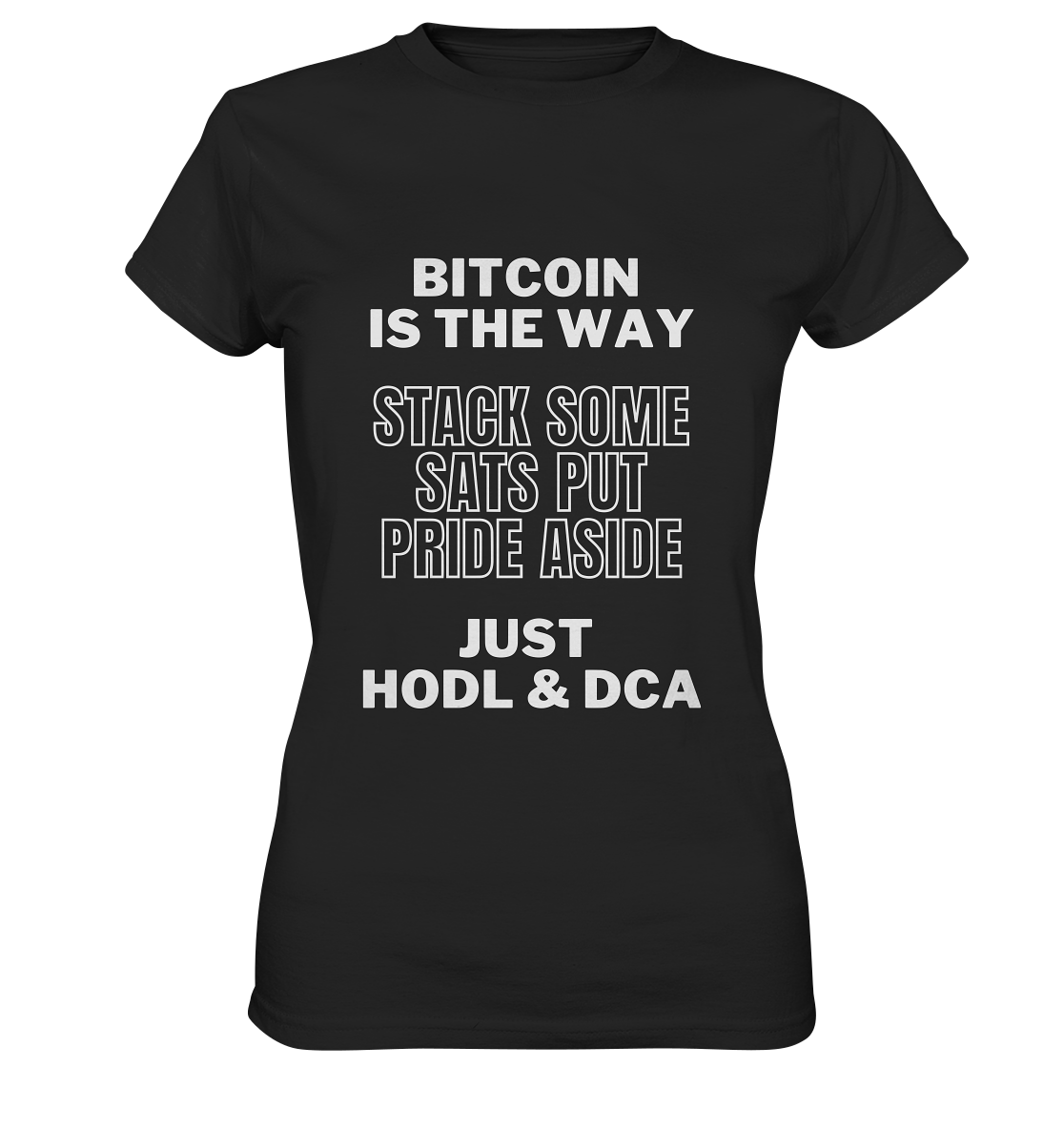 BITCOIN IS THE WAY - STACK SOME SATS PUT PRIDE ASIDE, JUST HODL & DCA - LADIES COLLECTION 21% automat. Rabatt bis zum Halving 2024 - Ladies Premium Shirt