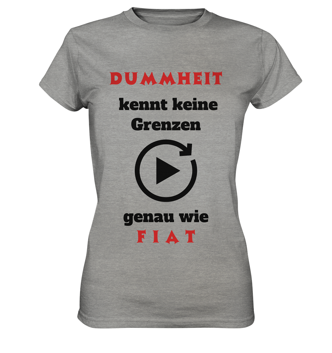 DUMMHEIT (ROT) kennt keine Grenzen - genau wie FIAT (ROT) # ENDLOS-PLAYBUTTON # (Ladies Collection 21% Rabatt bis zum Halving 2024) - Ladies Premium Shirt