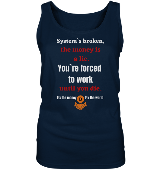 System`s broken, the money is a lie. You`re forced to work until you die. (Ladies C. 21% Rabatt bis zum Halving 2024) - Ladies Tank-Top