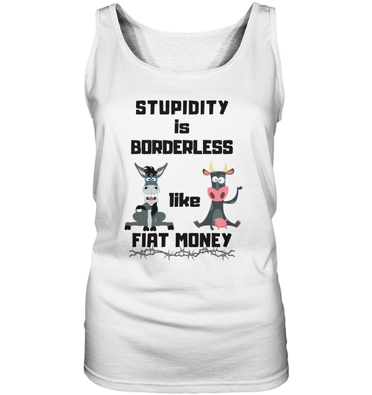 STUPIDITY is BORDERLESS like FIAT MONEY (Esel & Kuh support) LADIES COLLECTION 21% automat. Rabatt bis zum Halving 2024 - Ladies Tank-Top