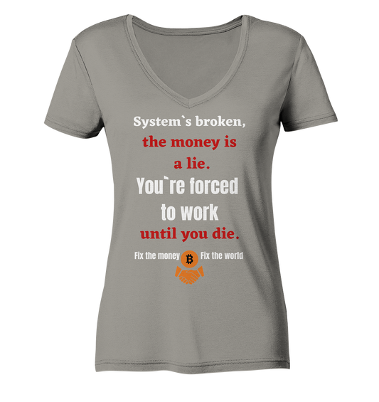 System`s broken, the money is a lie. You`re forced to work until you die. (Ladies C. 21% Rabatt bis zum Halving 2024) - Ladies V-Neck Shirt