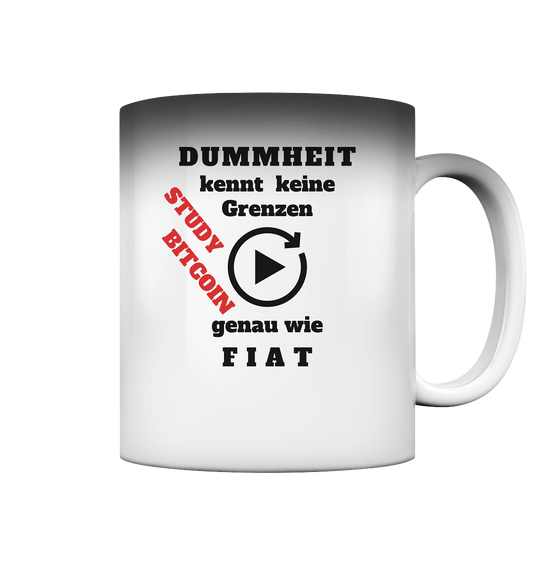 DUMMHEIT kennt keine Grenzen (playbutton unendlich) genau wie FIAT - STUDY BITCOIN - Magic Mug