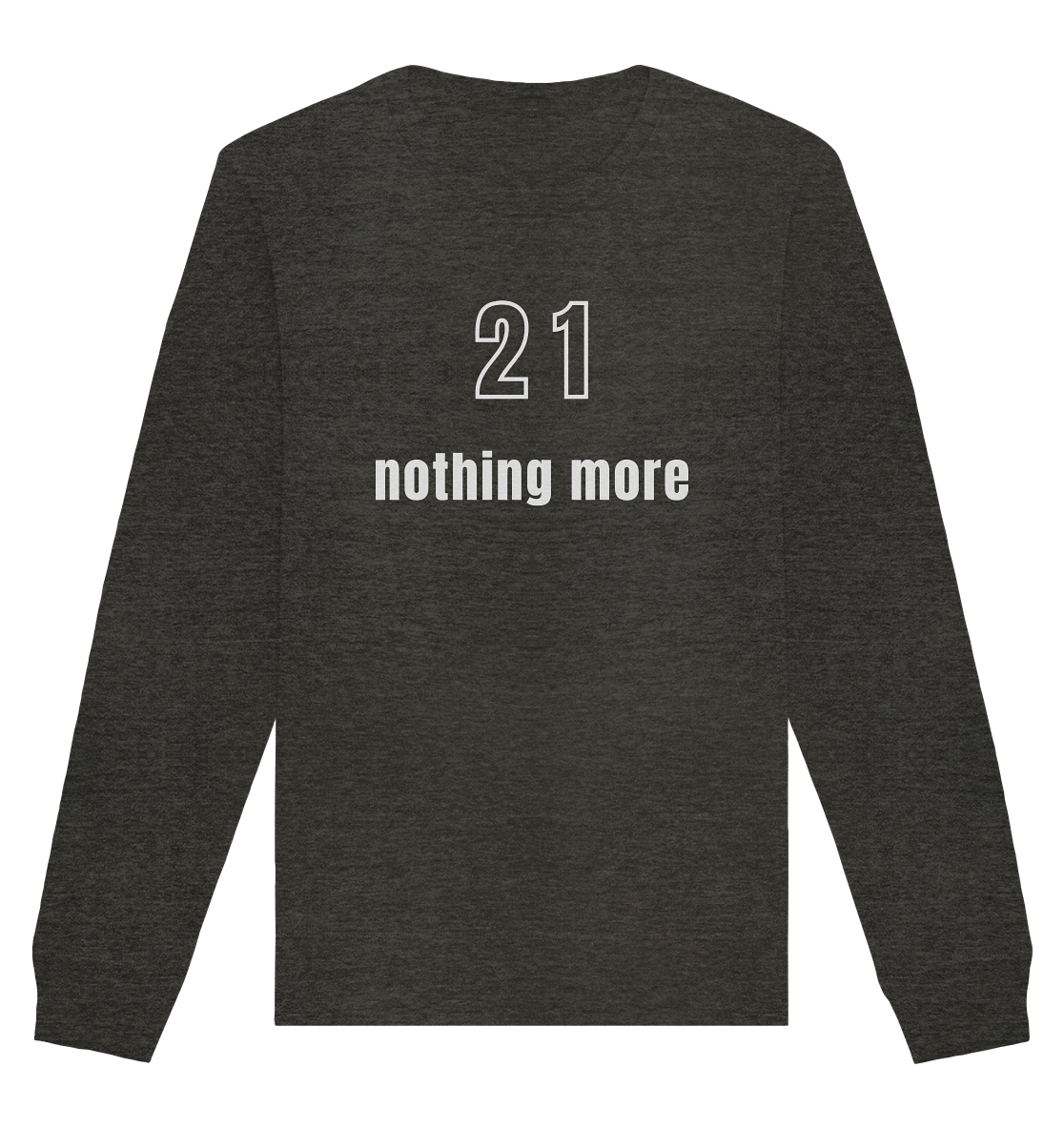 21 - nothing more (Text only) - Organic Basic Unisex Sweatshirt