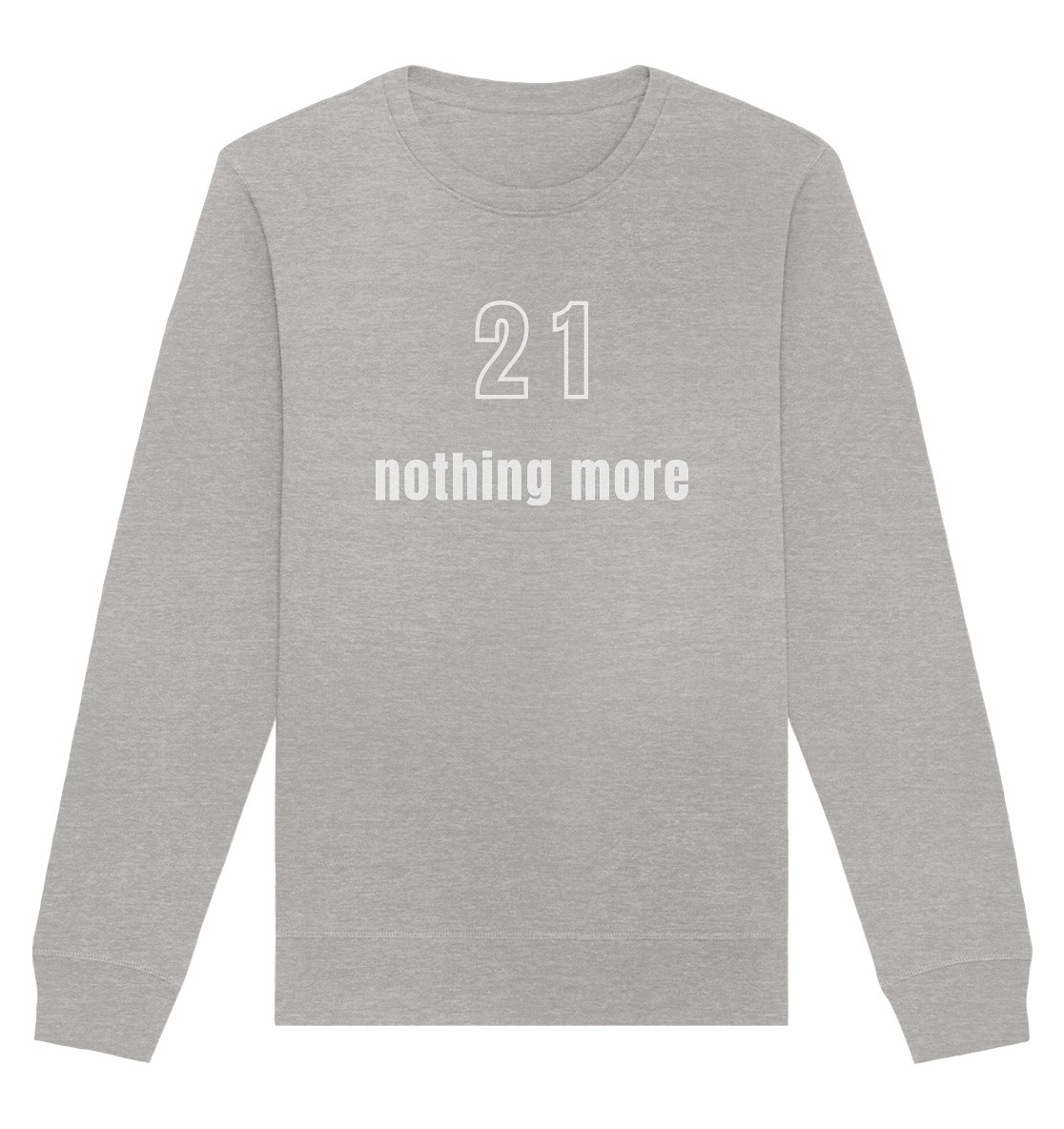 21 - nothing more (Text only) - Organic Basic Unisex Sweatshirt