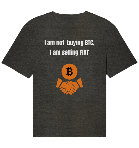 I am not buying BTC, I am selling FIAT  - Organic Relaxed Shirt