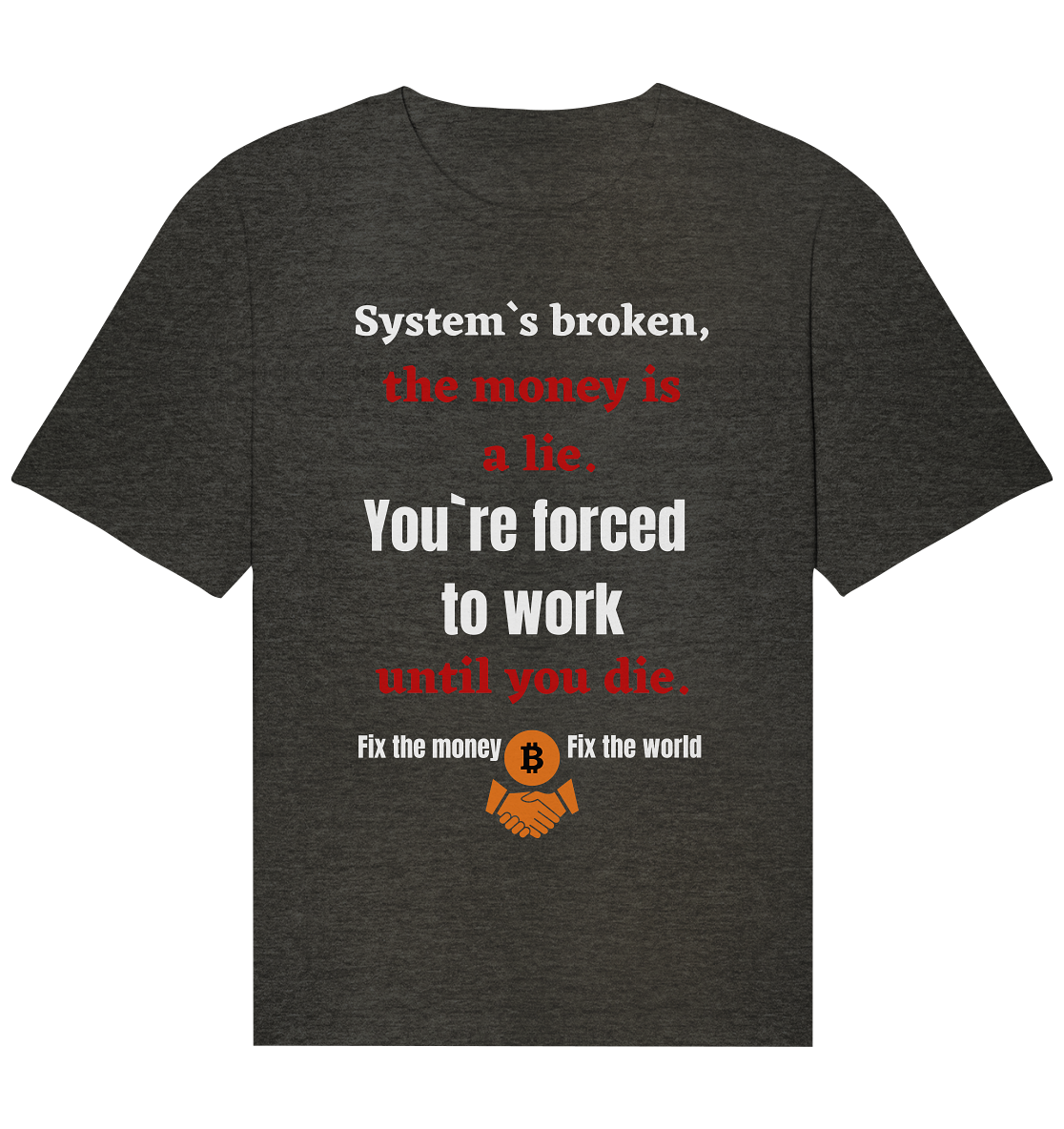 System`s broken, the money is a lie. You`re forced to work until you die. - Organic Relaxed Shirt