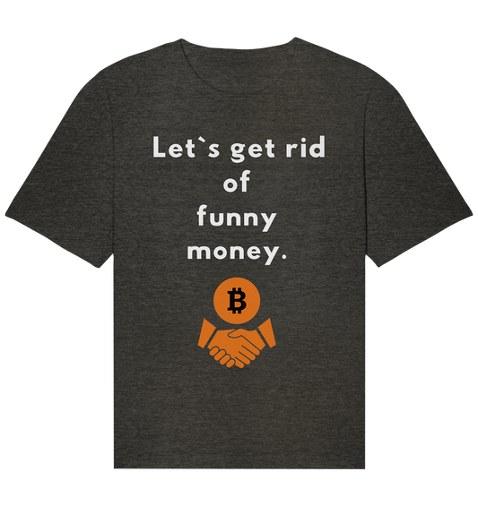 Let`s get rid of funny money - Organic Relaxed Shirt