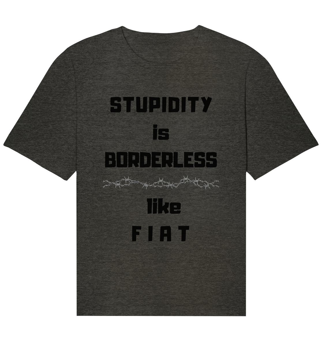 STUPIDITY is BORDERLESS (Stacheldraht Grafik) like F I A T - Organic Relaxed Shirt