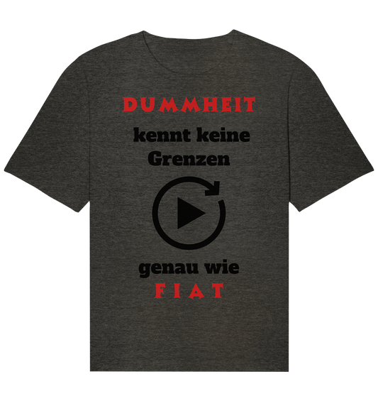 DUMMHEIT (ROT) kennt keine Grenzen - genau wie FIAT (ROT) # PLAYBUTTON UNENDLICH  - Organic Relaxed Shirt