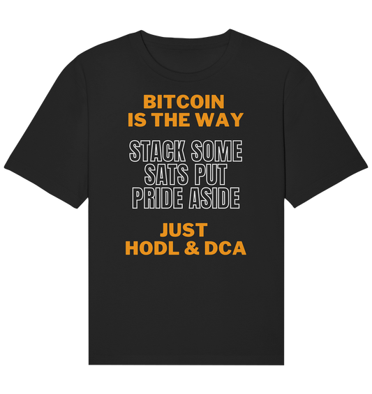 BITCOIN IS THE WAY - STACK SOME SATS PUT PRIDE ASIDE, JUST HODL & DCA - Organic Relaxed Shirt