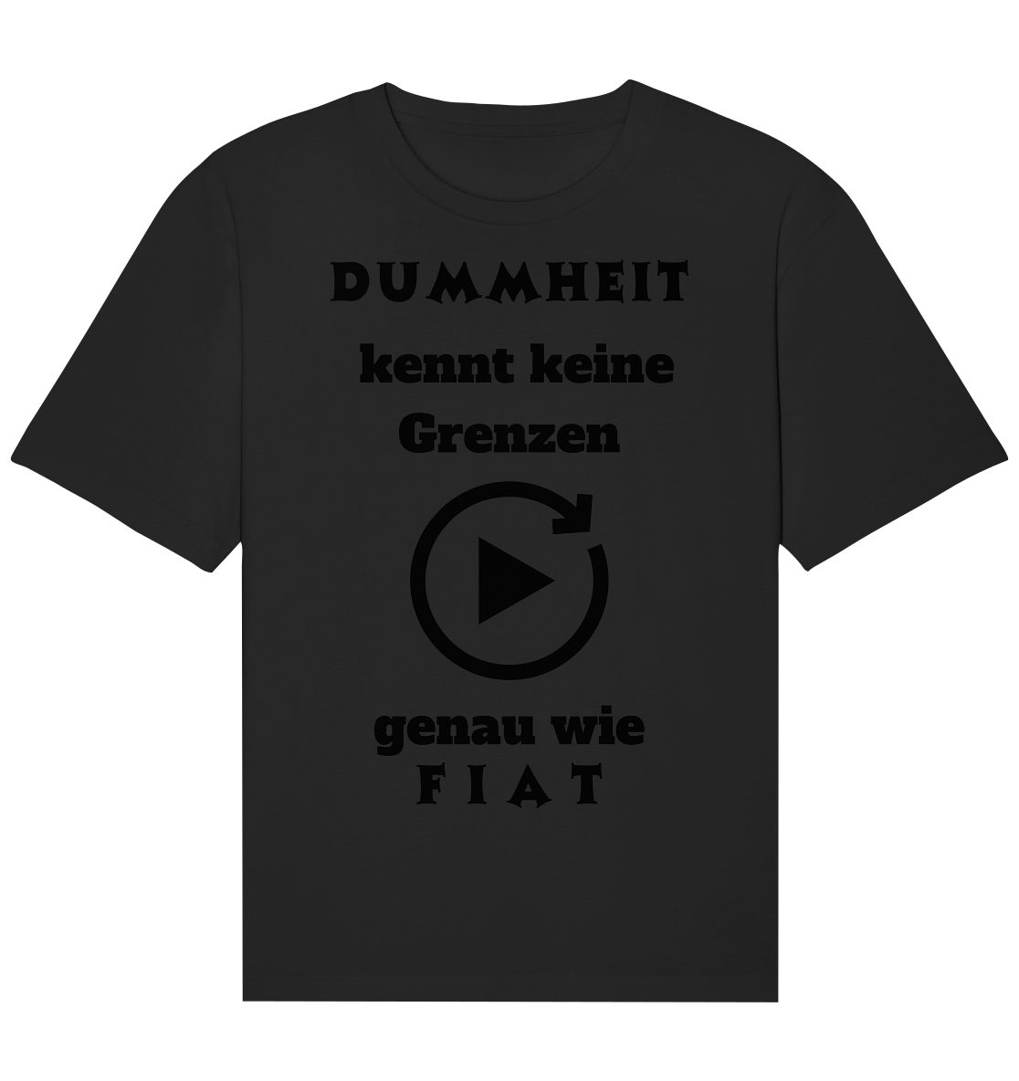 DUMMHEIT KENNT KEINE GRENZEN - GENAU WIE FIAT (PLAYBUTTON UNENDLICH) - Organic Relaxed Shirt