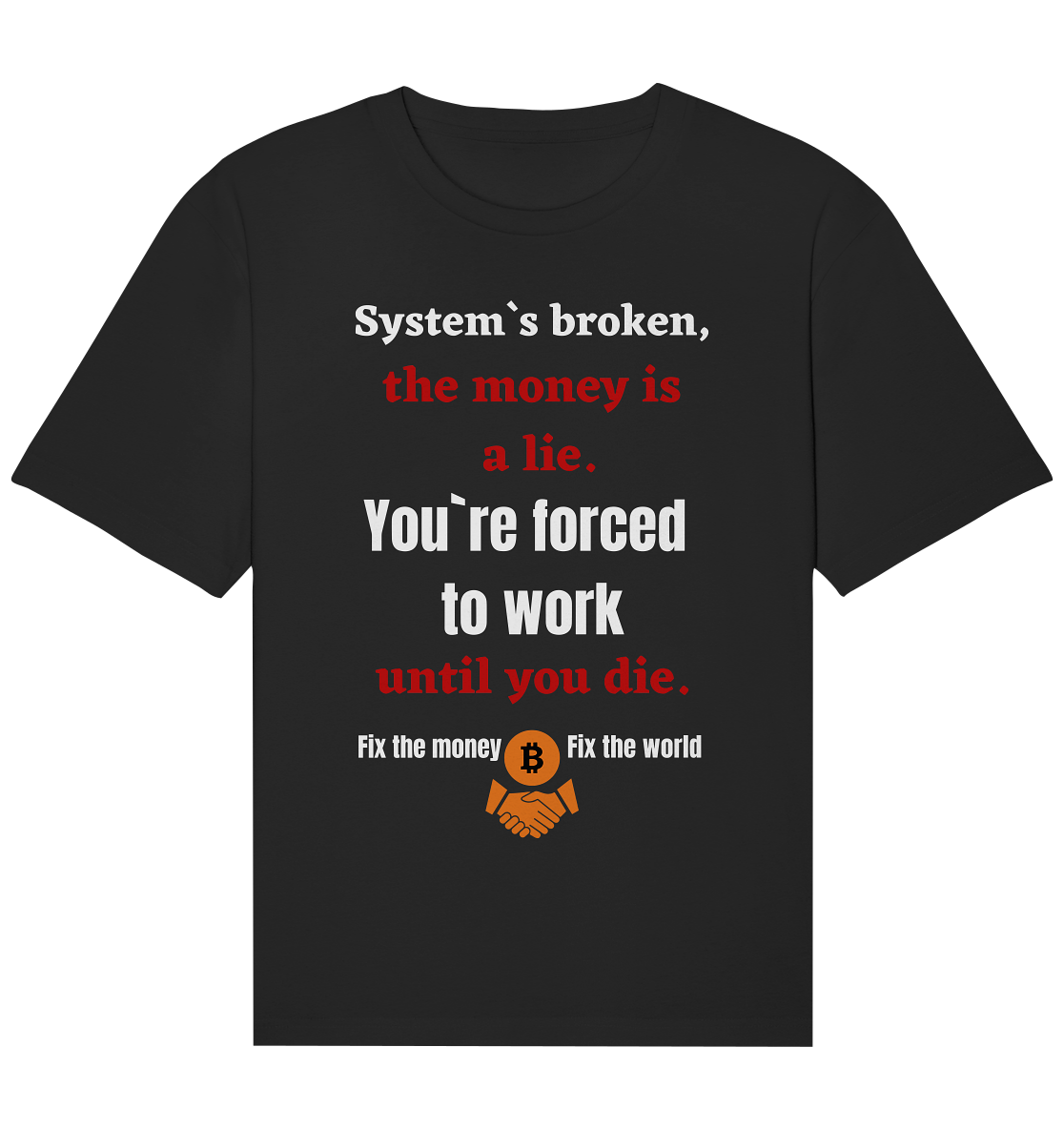 System`s broken, the money is a lie. You`re forced to work until you die. - Organic Relaxed Shirt