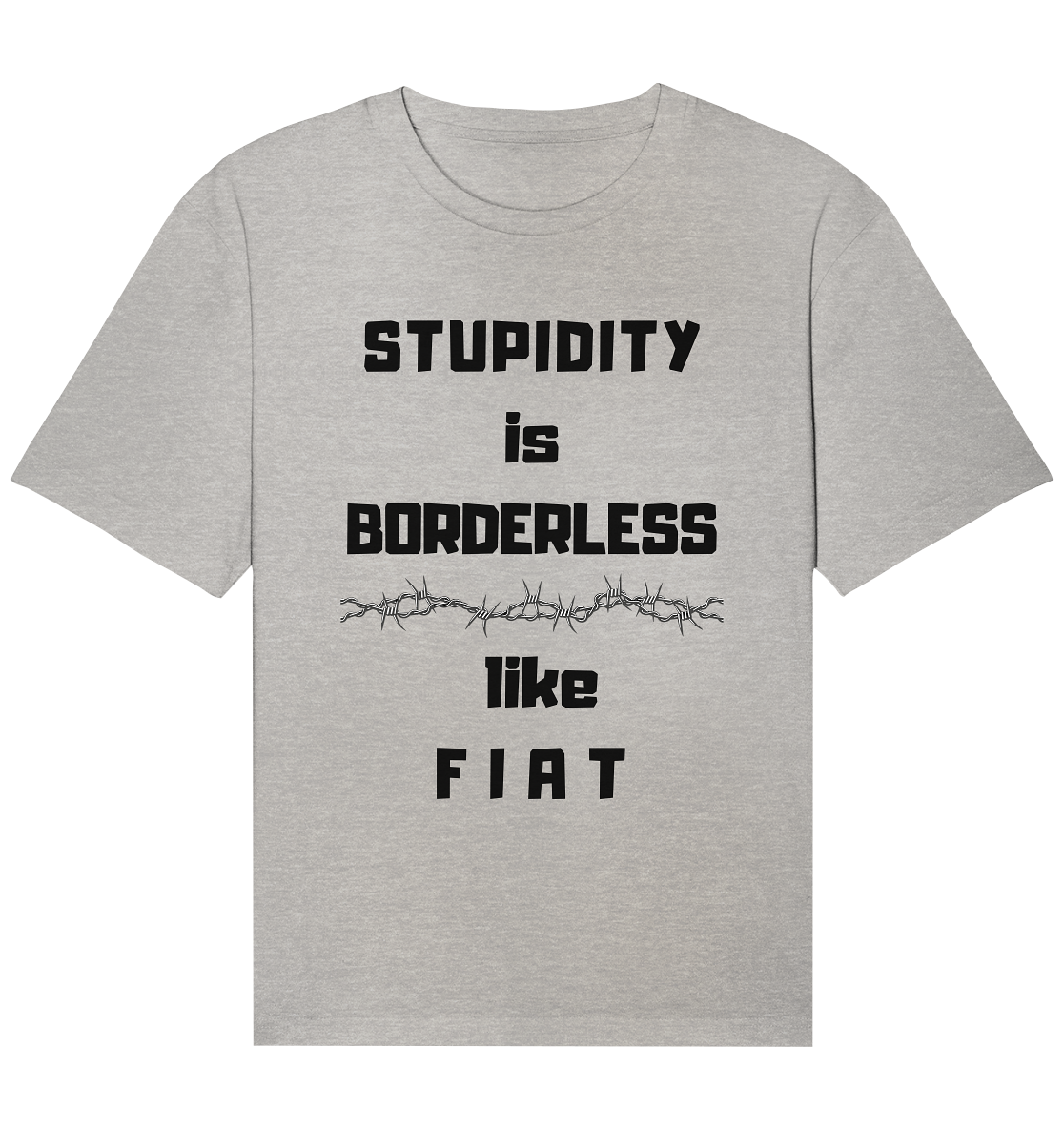 STUPIDITY is BORDERLESS (Stacheldraht Grafik) like F I A T - Organic Relaxed Shirt