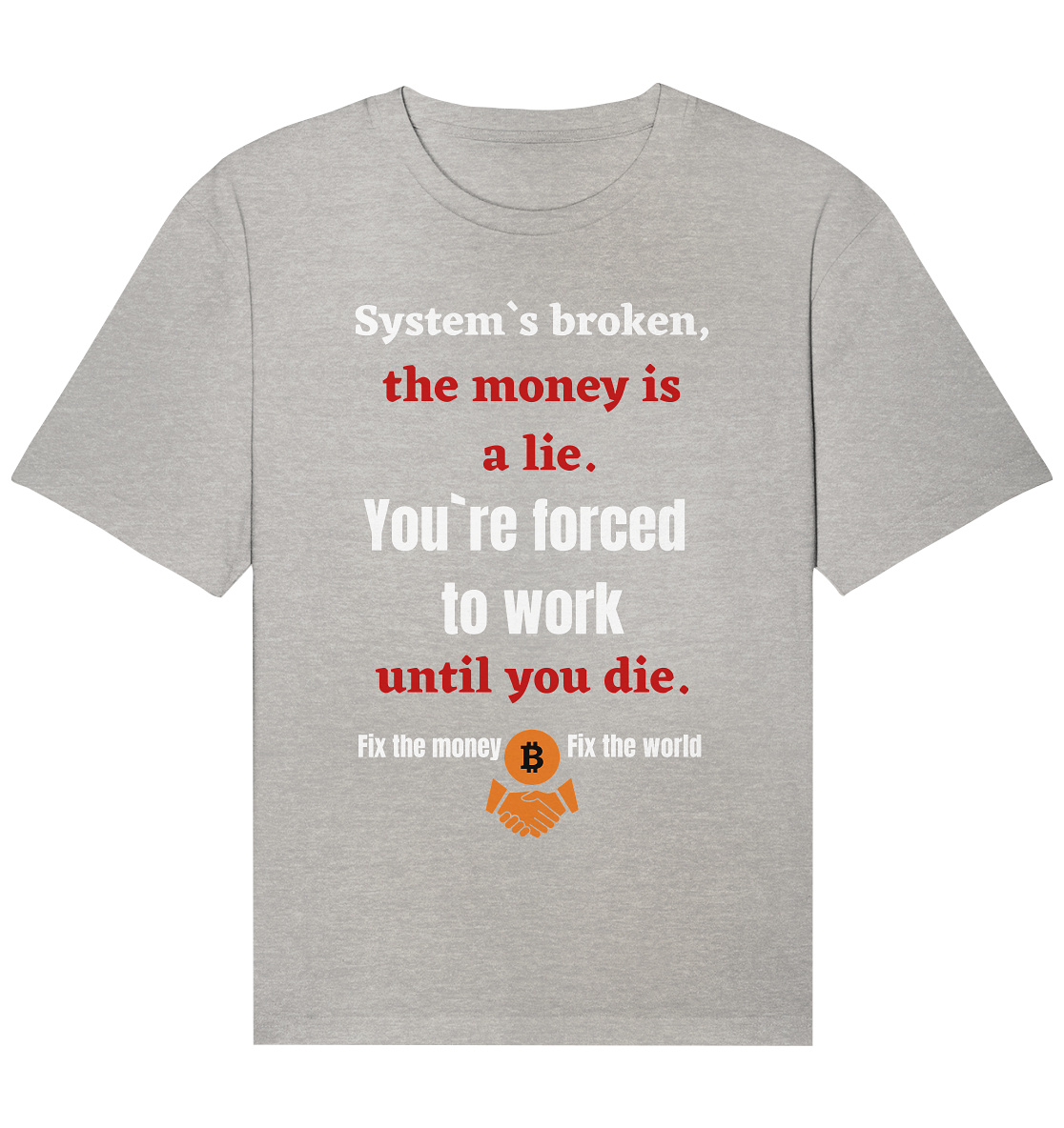 System`s broken, the money is a lie. You`re forced to work until you die. - Organic Relaxed Shirt