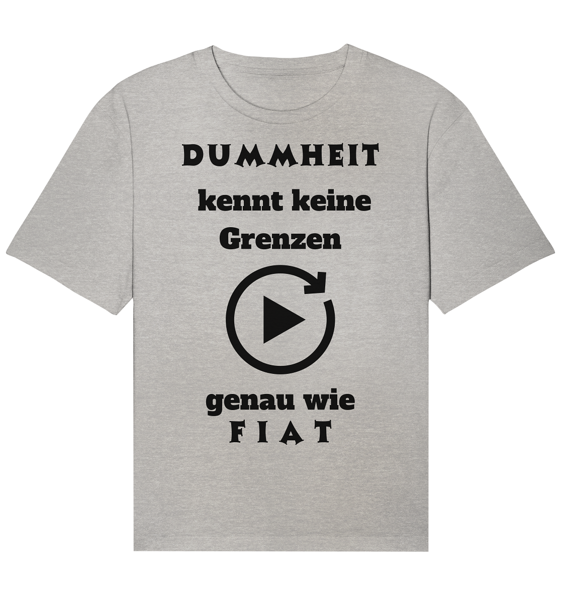 DUMMHEIT KENNT KEINE GRENZEN - GENAU WIE FIAT (PLAYBUTTON UNENDLICH) - Organic Relaxed Shirt