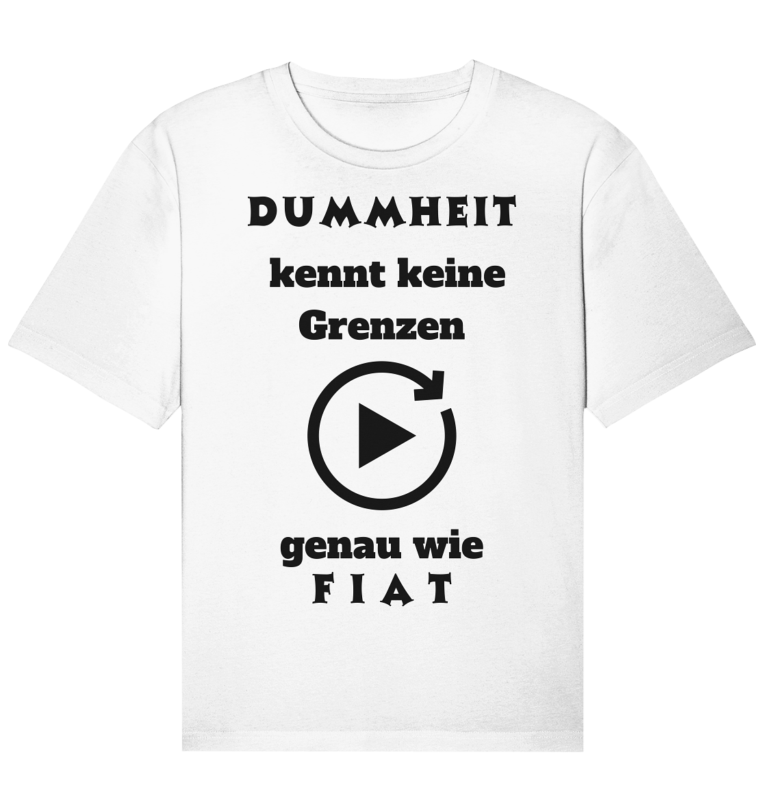 DUMMHEIT KENNT KEINE GRENZEN - GENAU WIE FIAT (PLAYBUTTON UNENDLICH) - Organic Relaxed Shirt