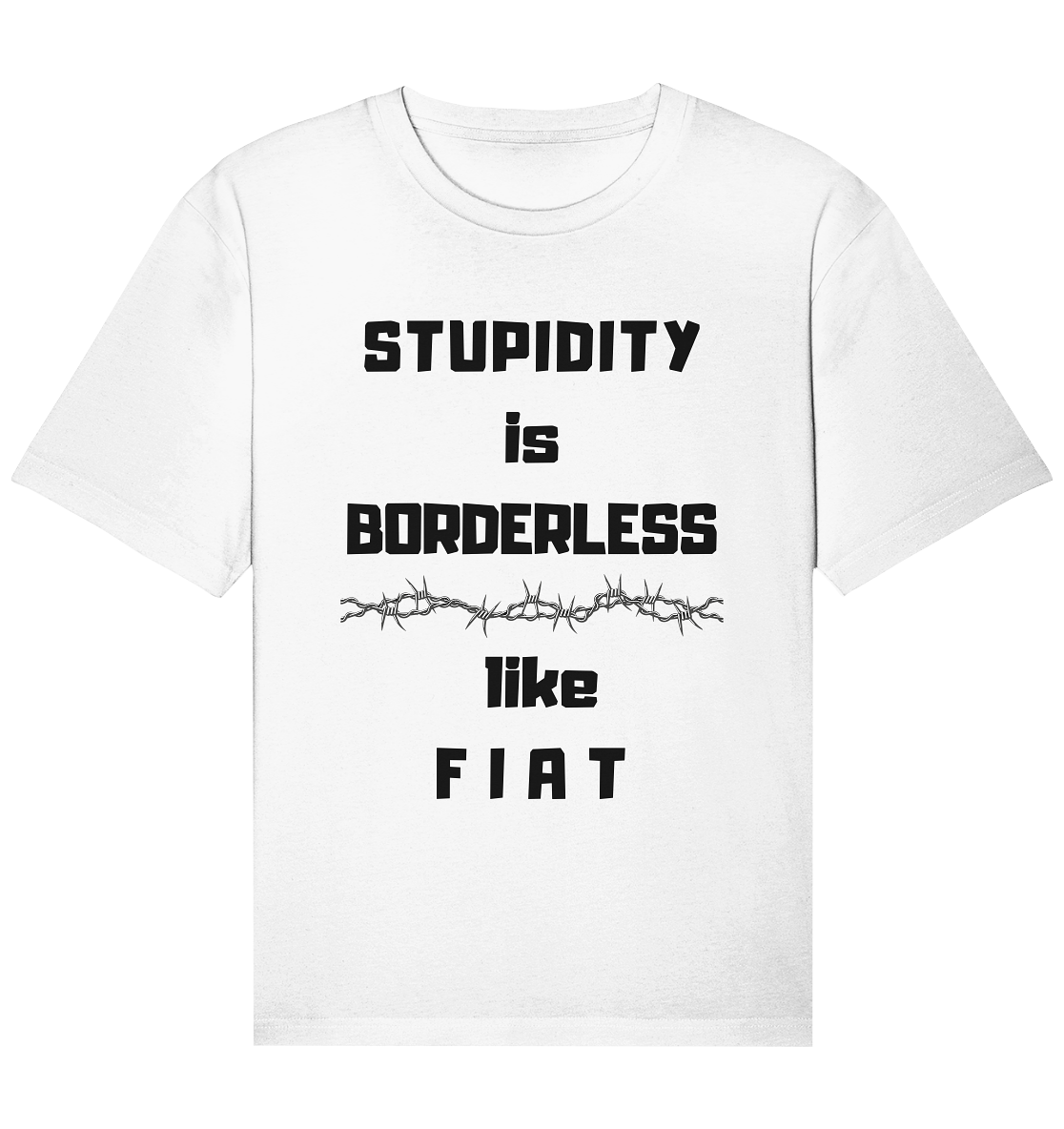 STUPIDITY is BORDERLESS (Stacheldraht Grafik) like F I A T - Organic Relaxed Shirt