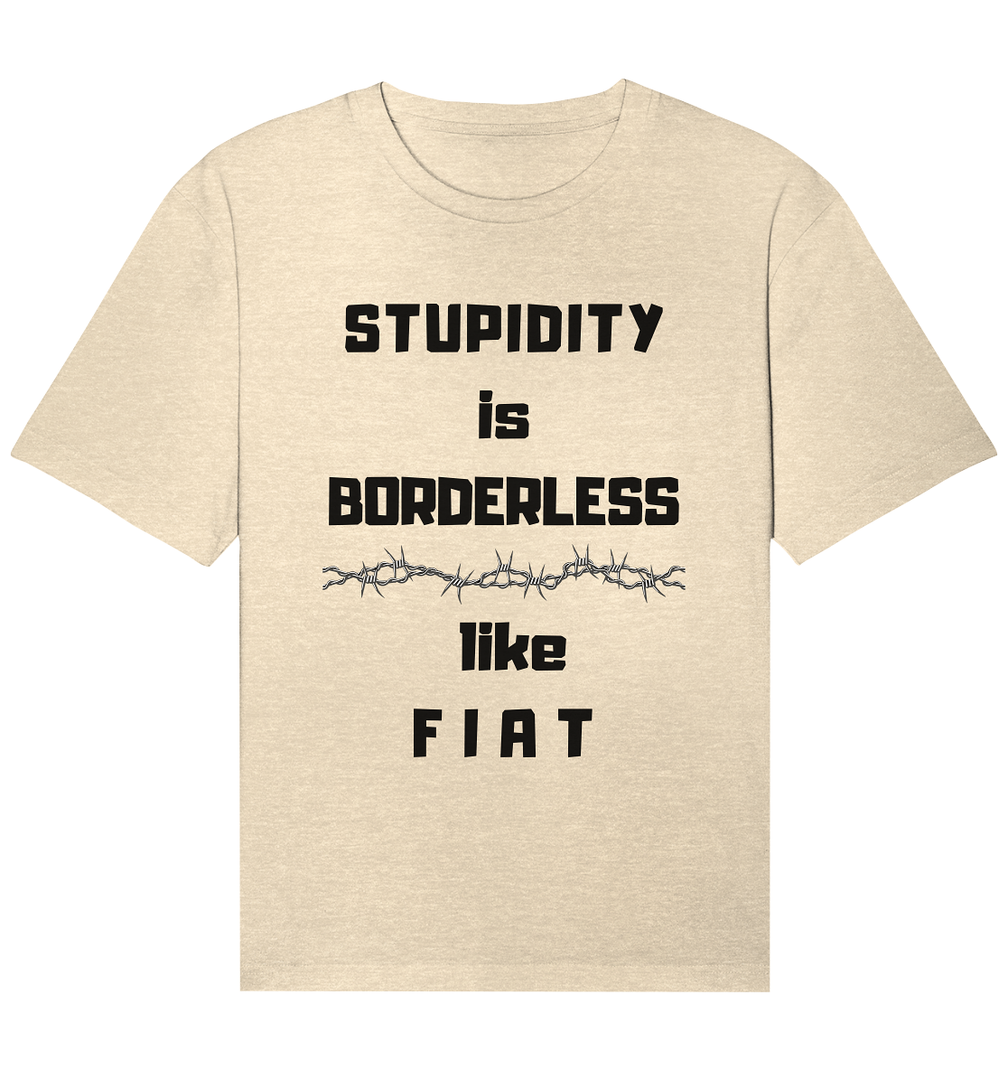 STUPIDITY is BORDERLESS (Stacheldraht Grafik) like F I A T - Organic Relaxed Shirt