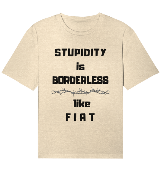 STUPIDITY is BORDERLESS (Stacheldraht Grafik) like F I A T - Organic Relaxed Shirt