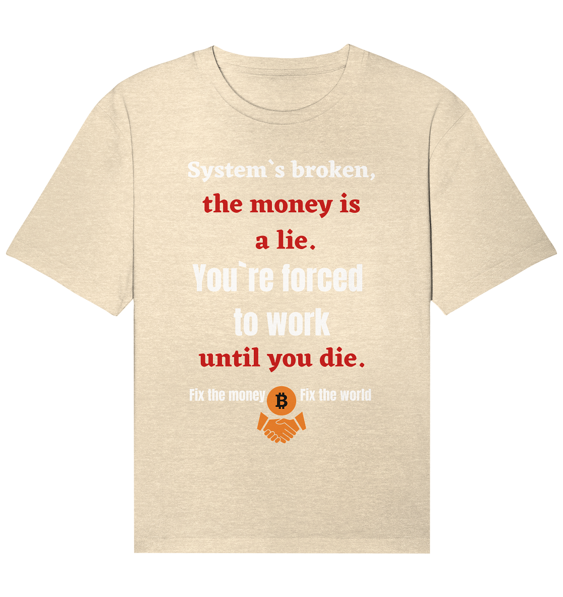 System`s broken, the money is a lie. You`re forced to work until you die. - Organic Relaxed Shirt