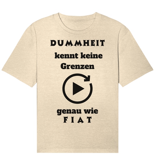 DUMMHEIT KENNT KEINE GRENZEN - GENAU WIE FIAT (PLAYBUTTON UNENDLICH) - Organic Relaxed Shirt