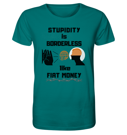 STUPIDITY is BORDERLESS like FIAT MONEY (Version 3)  - Organic Shirt