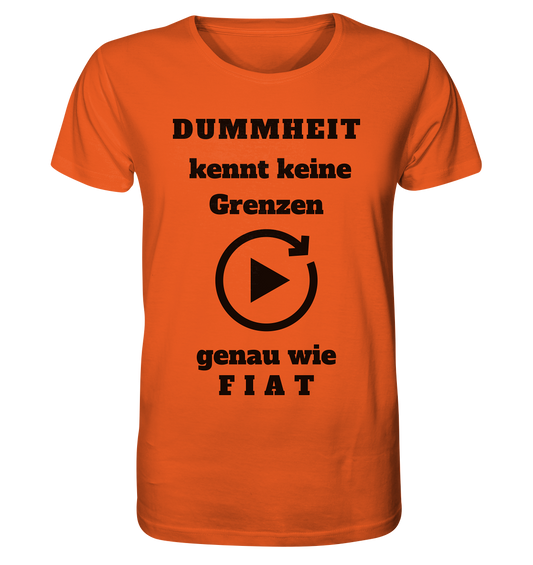 DUMMHEIT KENNT KEINE GRENZEN - GENAU WIE FIAT (einheitliche Schrift) # PLAYBUTTON UNENDLICH - Organic Shirt