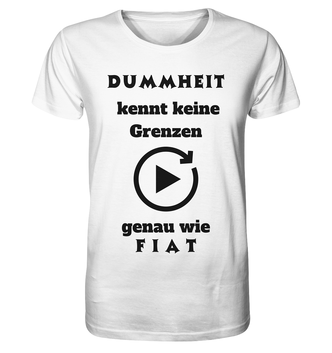 DUMMHEIT KENNT KEINE GRENZEN - GENAU WIE FIAT (PLAYBUTTON UNENDLICH) - Organic Shirt