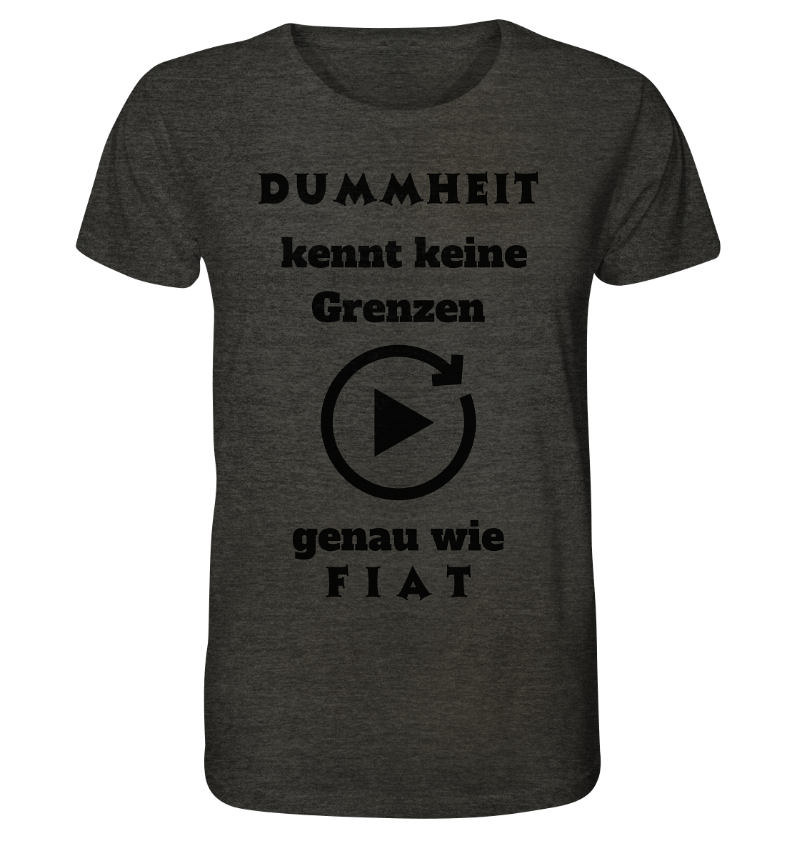 DUMMHEIT KENNT KEINE GRENZEN - GENAU WIE FIAT (PLAYBUTTON UNENDLICH) - Organic Shirt (meliert)