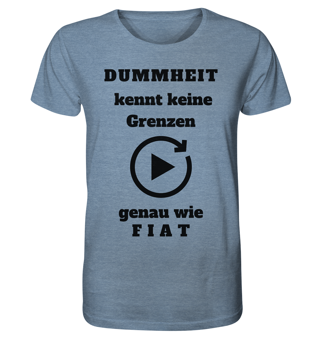 DUMMHEIT KENNT KEINE GRENZEN - GENAU WIE FIAT (einheitliche Schrift) # PLAYBUTTON UNENDLICH - Organic Shirt (meliert)