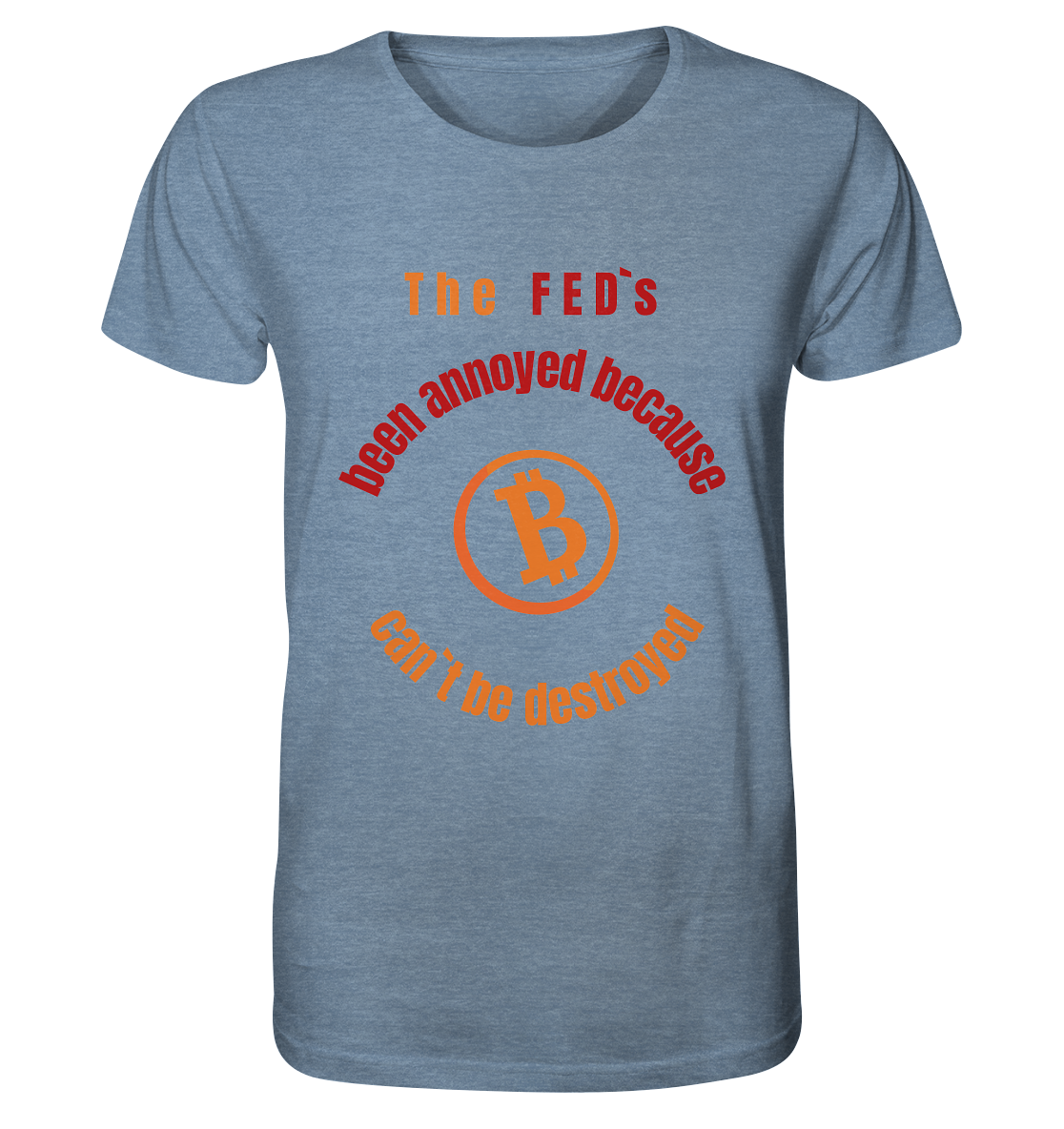 The FEDs been annoyed, BTC cant be destroyed - Organic Shirt (meliert)