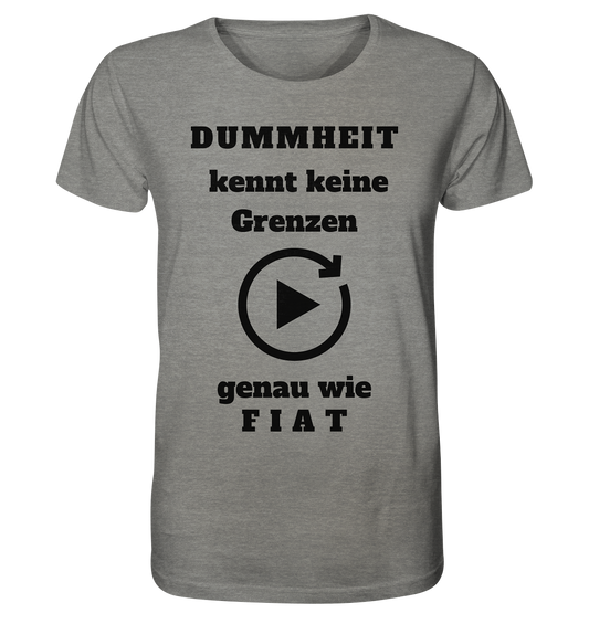 DUMMHEIT KENNT KEINE GRENZEN - GENAU WIE FIAT (einheitliche Schrift) # PLAYBUTTON UNENDLICH - Organic Shirt (meliert)