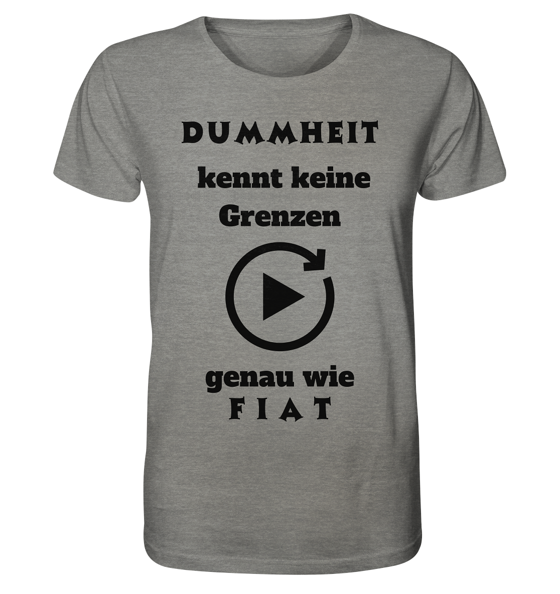 DUMMHEIT KENNT KEINE GRENZEN - GENAU WIE FIAT (PLAYBUTTON UNENDLICH) - Organic Shirt (meliert)