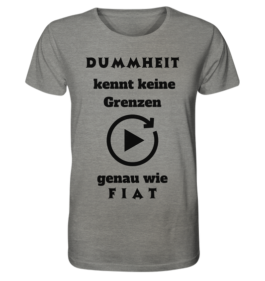 DUMMHEIT KENNT KEINE GRENZEN - GENAU WIE FIAT (PLAYBUTTON UNENDLICH) - Organic Shirt (meliert)