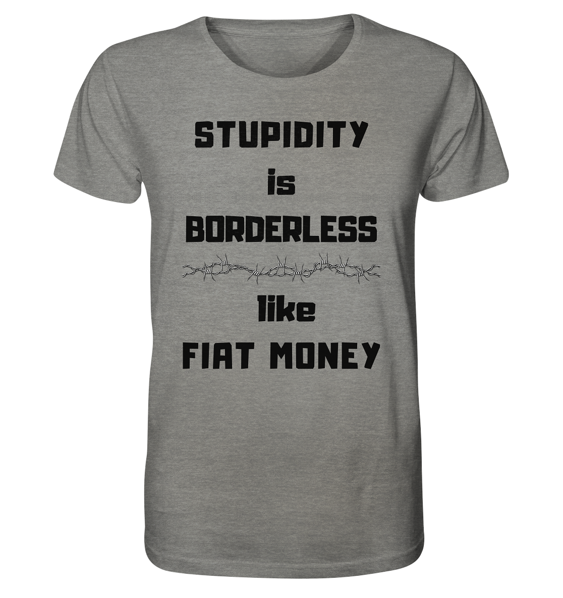 STUPIDITY is BORDERLESS  like FIAT MONEY (Stacheldraht Grafik) - Organic Shirt (meliert)