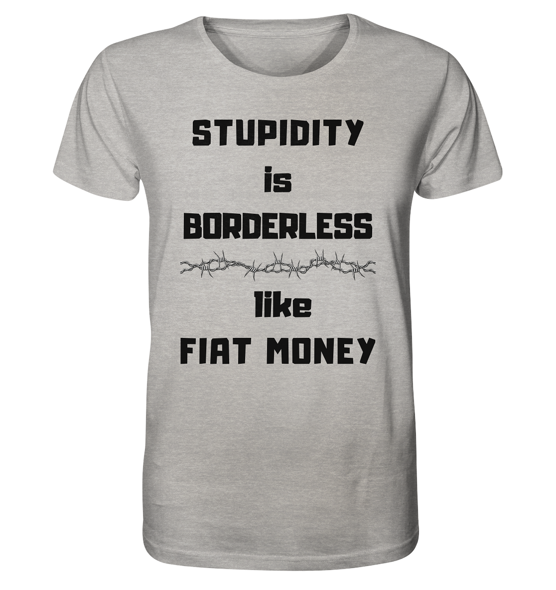 STUPIDITY is BORDERLESS  like FIAT MONEY (Stacheldraht Grafik) - Organic Shirt (meliert)