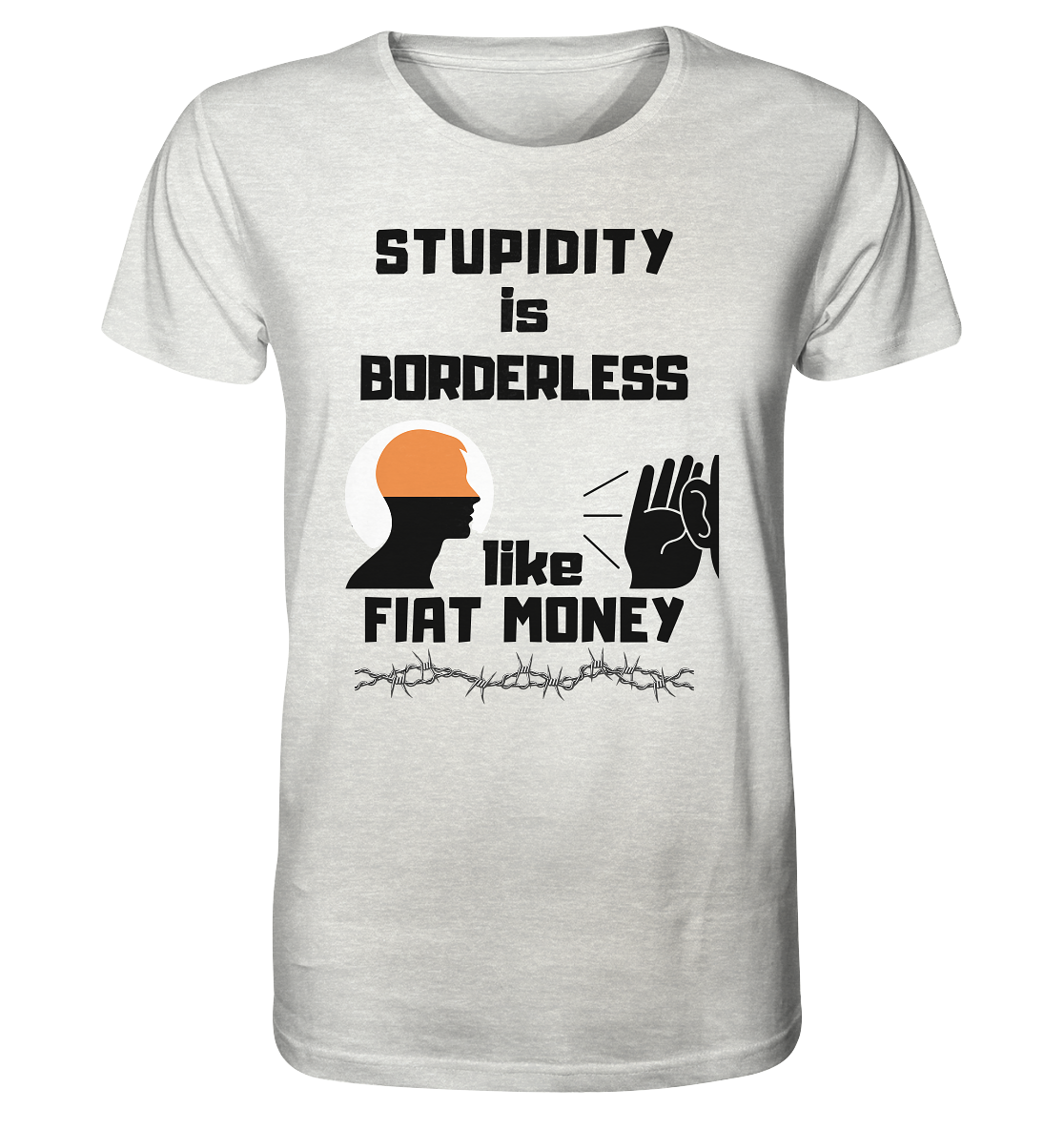 STUPIDITY is BORDERLESS  like FIAT MONEY (Flüstern / Lauschen Grafik)  - Organic Shirt (meliert)