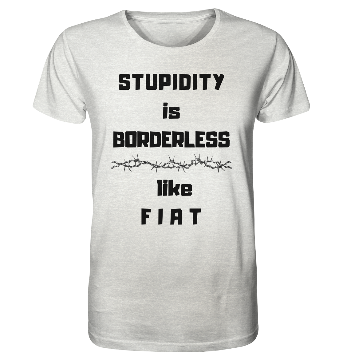 STUPIDITY is BORDERLESS (Stacheldraht Grafik) like F I A T - Organic Shirt (meliert)