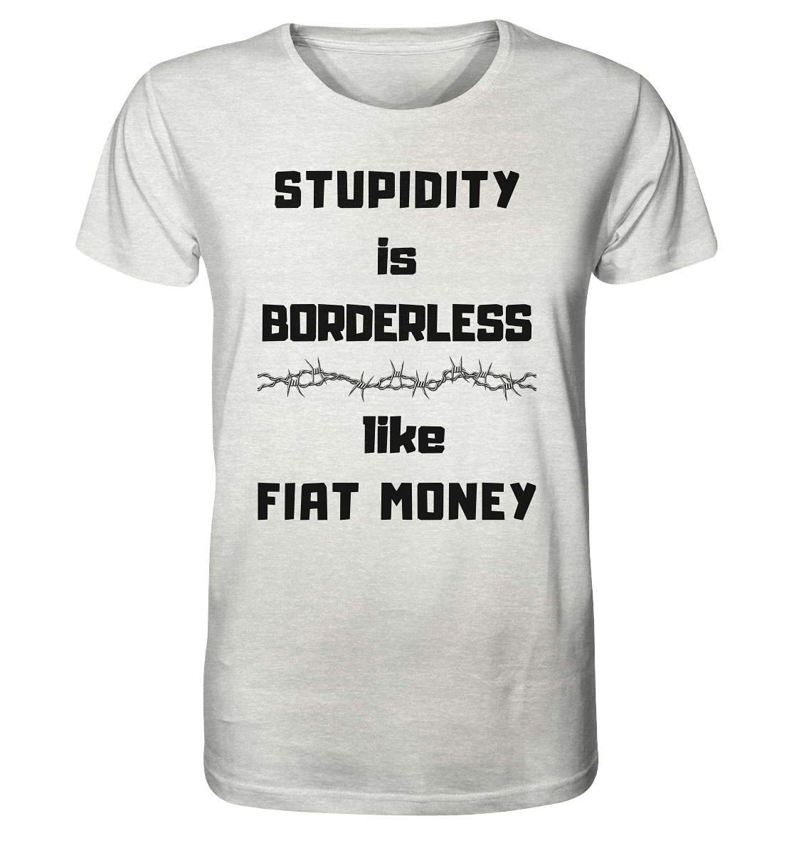 STUPIDITY is BORDERLESS  like FIAT MONEY (Stacheldraht Grafik) - Organic Shirt (meliert)