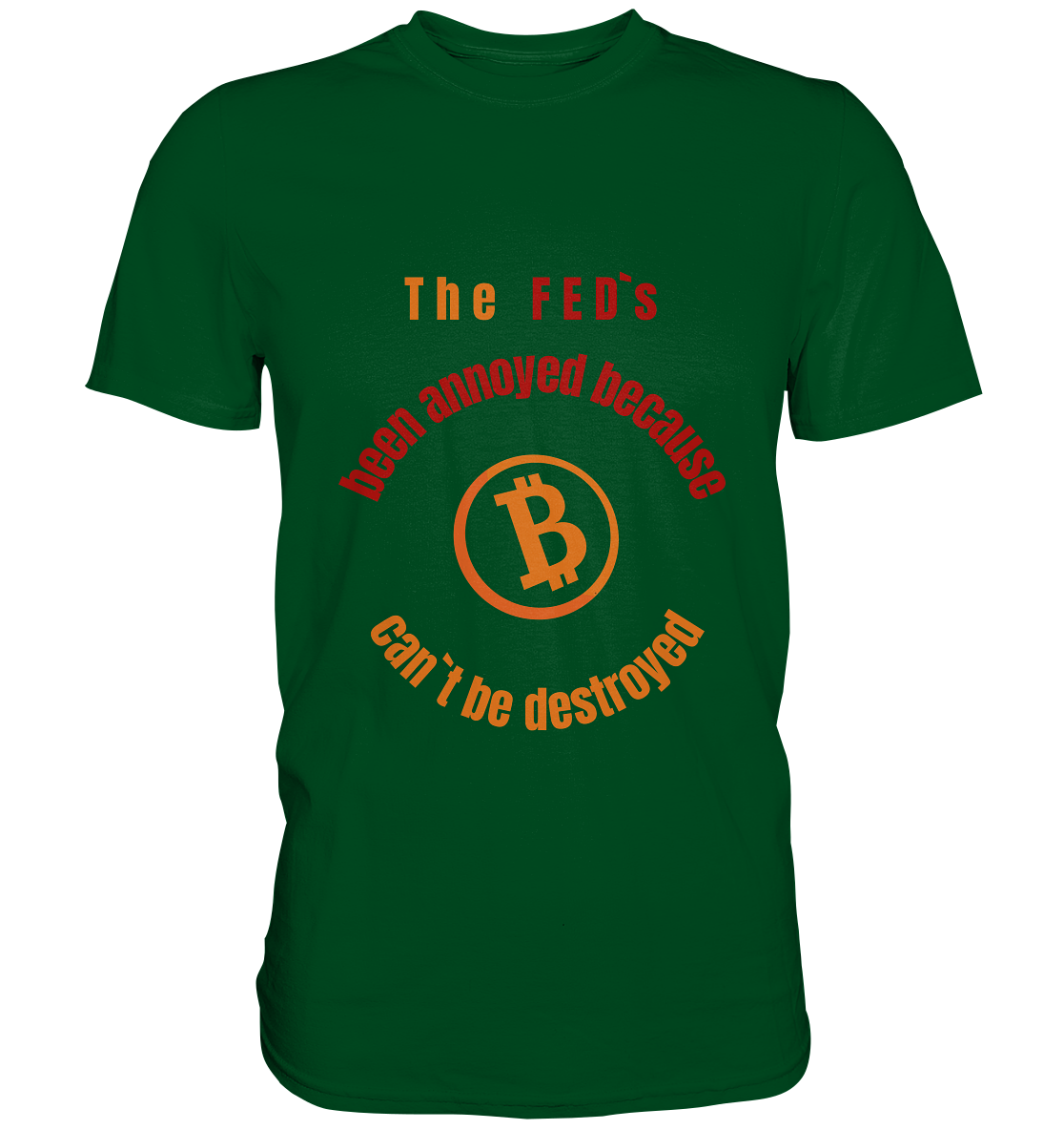 The FEDs been annoyed, BTC cant be destroyed - Premium Shirt