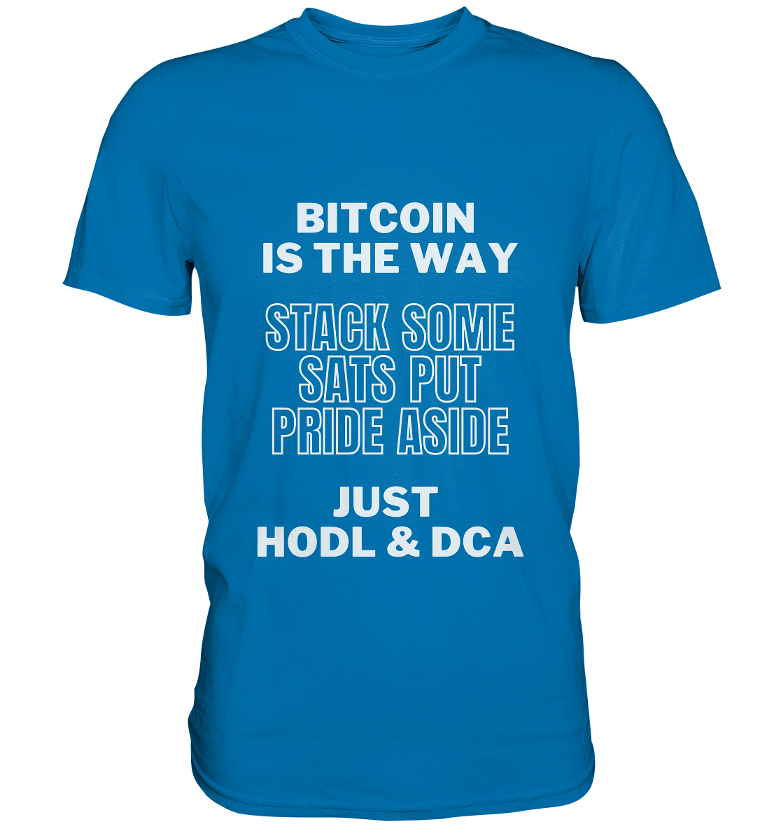 BITCOIN IS THE WAY - STACK SOME SATS PUT PRIDE ASIDE, JUST HODL & DCA - Premium Shirt