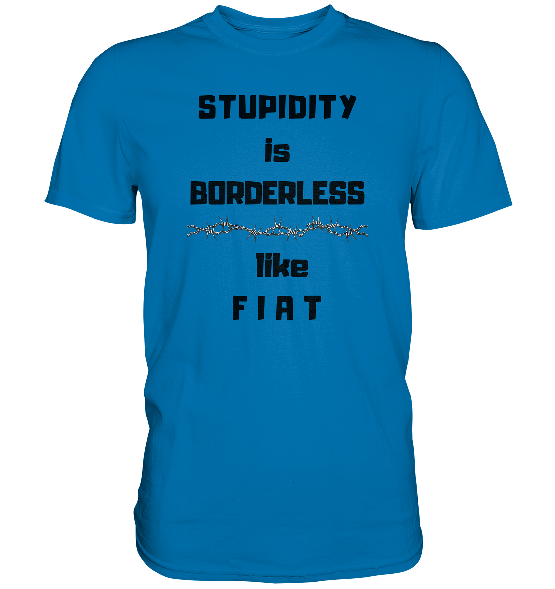 STUPIDITY is BORDERLESS (Stacheldraht Grafik) like F I A T - Premium Shirt