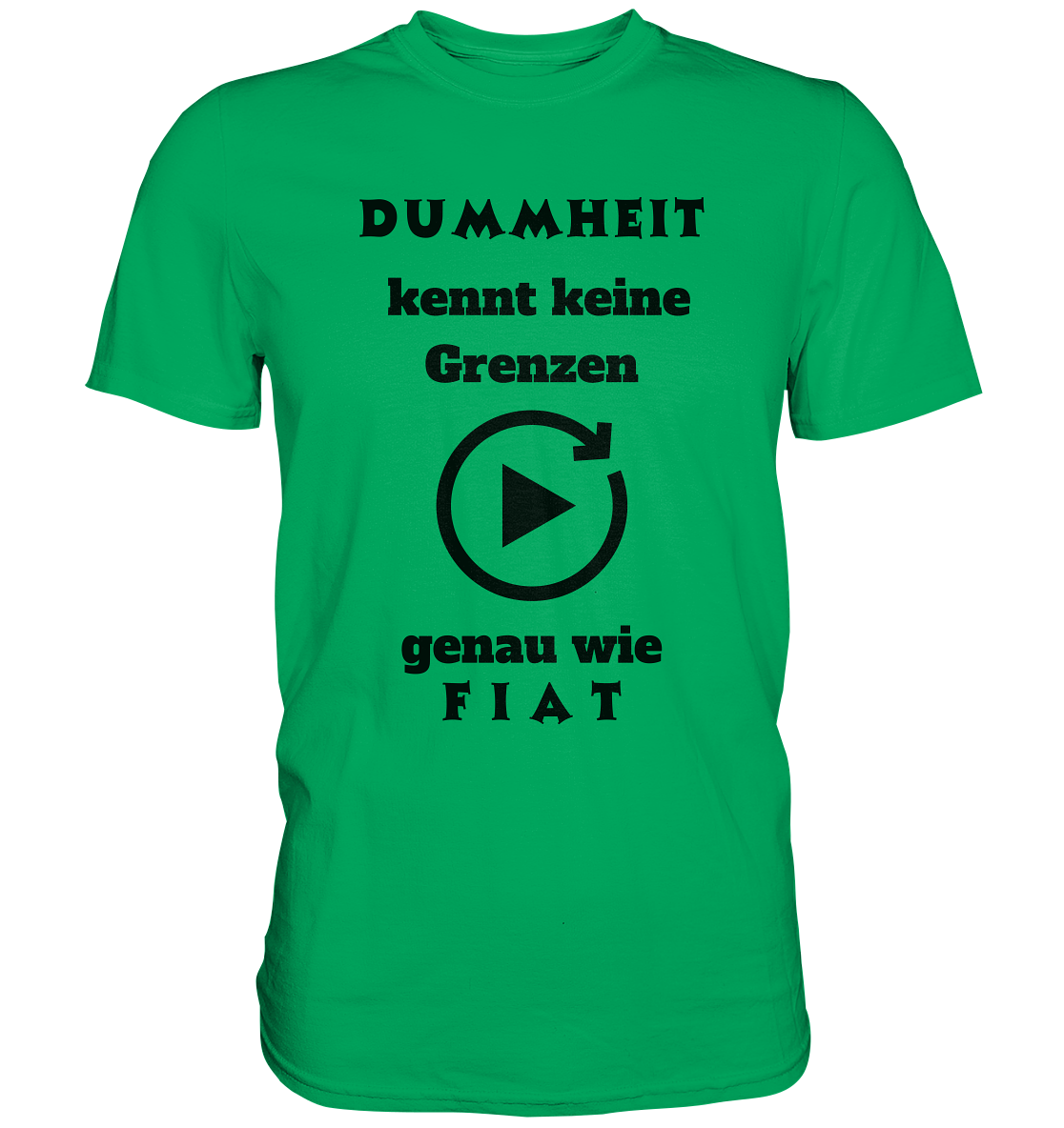 DUMMHEIT KENNT KEINE GRENZEN - GENAU WIE FIAT (PLAYBUTTON UNENDLICH) - Premium Shirt