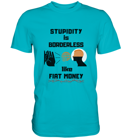 STUPIDITY is BORDERLESS like FIAT MONEY (BTC World, Version 3) LADIES COLLECTION 21% automat. Rabatt bis zum Halving 2024 - Premium Shirt